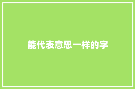 能代表意思一样的字