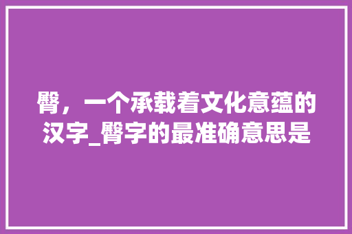 臀，一个承载着文化意蕴的汉字_臀字的最准确意思是什么