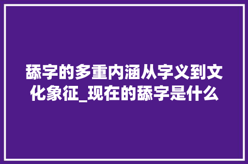 舔字的多重内涵从字义到文化象征_现在的舔字是什么意思啊
