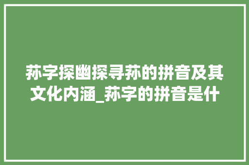 荪字探幽探寻荪的拼音及其文化内涵_荪字的拼音是什么意思呀