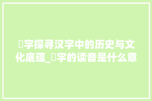 袺字探寻汉字中的历史与文化底蕴_袺字的读音是什么意思