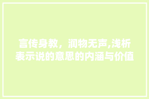 言传身教，润物无声,浅析表示说的意思的内涵与价值_表示说的意思的四个字 工作报告