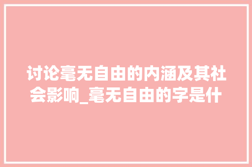 讨论毫无自由的内涵及其社会影响_毫无自由的字是什么意思