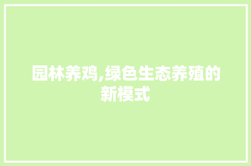 园林养鸡,绿色生态养殖的新模式