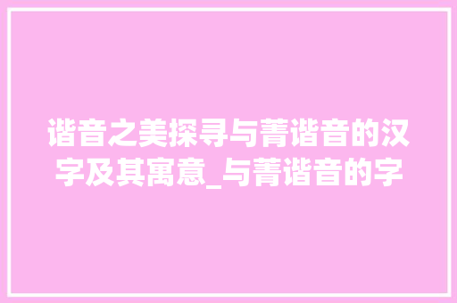谐音之美探寻与菁谐音的汉字及其寓意_与菁谐音的字有什么意思