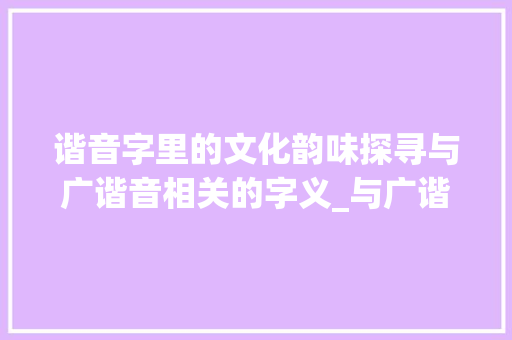谐音字里的文化韵味探寻与广谐音相关的字义_与广谐音的字有什么意思