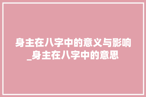 身主在八字中的意义与影响_身主在八字中的意思