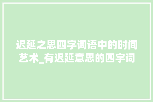 迟延之思四字词语中的时间艺术_有迟延意思的四字词语