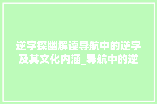 逆字探幽解读导航中的逆字及其文化内涵_导航中的逆字什么意思呀