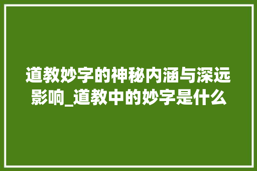 道教妙字的神秘内涵与深远影响_道教中的妙字是什么意思
