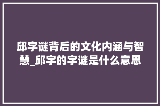 邱字谜背后的文化内涵与智慧_邱字的字谜是什么意思啊