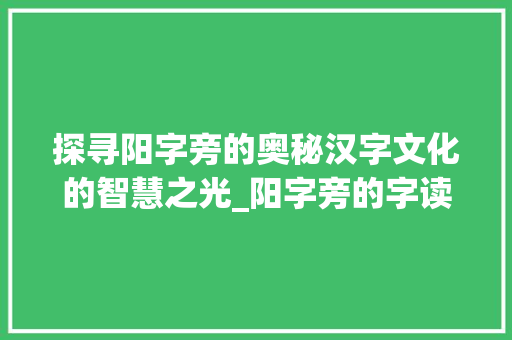 探寻阳字旁的奥秘汉字文化的智慧之光_阳字旁的字读什么意思啊