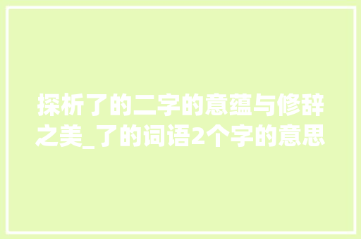 探析了的二字的意蕴与修辞之美_了的词语2个字的意思是