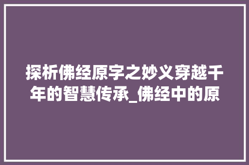 探析佛经原字之妙义穿越千年的智慧传承_佛经中的原字是什么意思