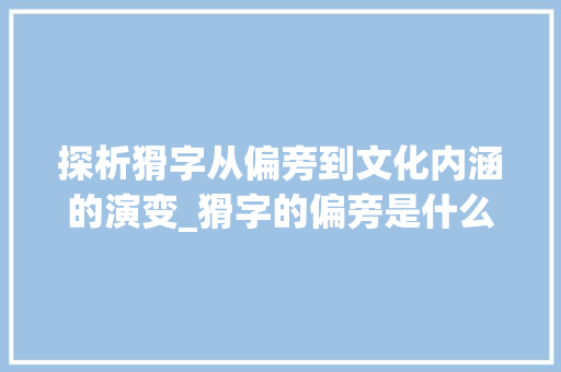 探析猾字从偏旁到文化内涵的演变_猾字的偏旁是什么意思啊