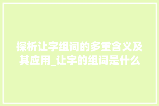 探析让字组词的多重含义及其应用_让字的组词是什么意思啊