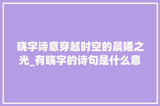 晓字诗意穿越时空的晨曦之光_有晓字的诗句是什么意思