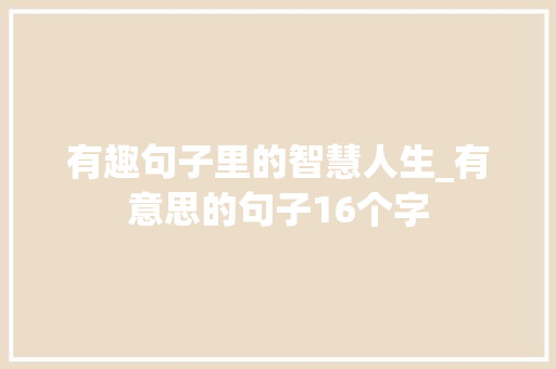 有趣句子里的智慧人生_有意思的句子16个字