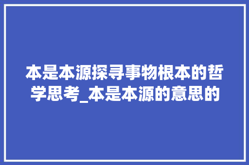 本是本源探寻事物根本的哲学思考_本是本源的意思的四个字