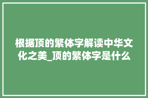 根据顶的繁体字解读中华文化之美_顶的繁体字是什么意思