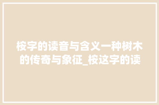 桉字的读音与含义一种树木的传奇与象征_桉这字的读音是什么意思