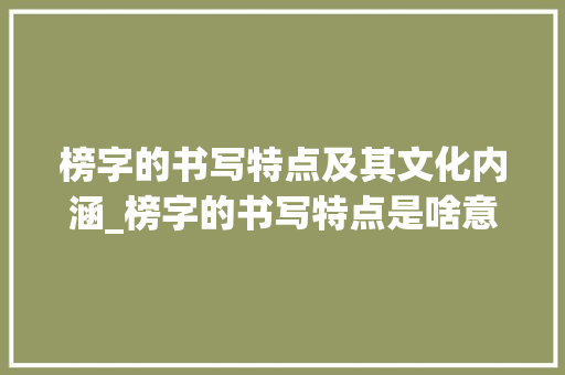 榜字的书写特点及其文化内涵_榜字的书写特点是啥意思