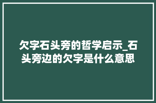 欠字石头旁的哲学启示_石头旁边的欠字是什么意思