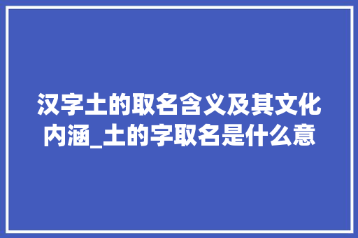 汉字土的取名含义及其文化内涵_土的字取名是什么意思
