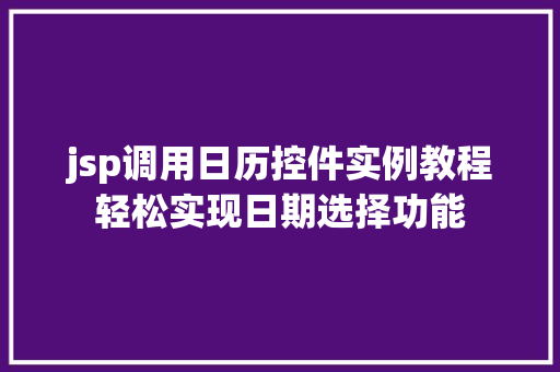 jsp调用日历控件实例教程轻松实现日期选择功能