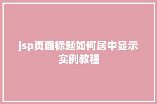 jsp页面标题如何居中显示实例教程