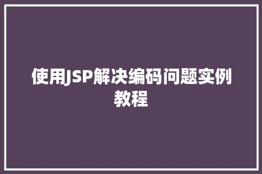 使用JSP解决编码问题实例教程