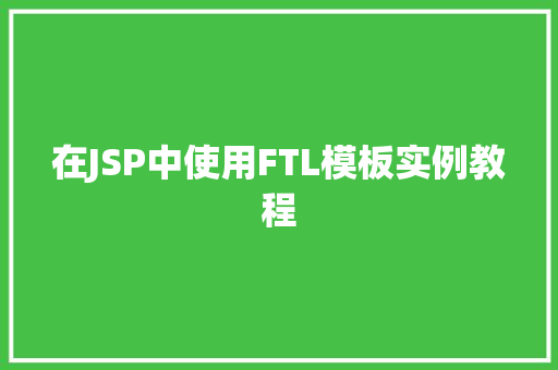在JSP中使用FTL模板实例教程