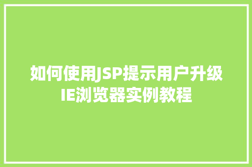 如何使用JSP提示用户升级IE浏览器实例教程