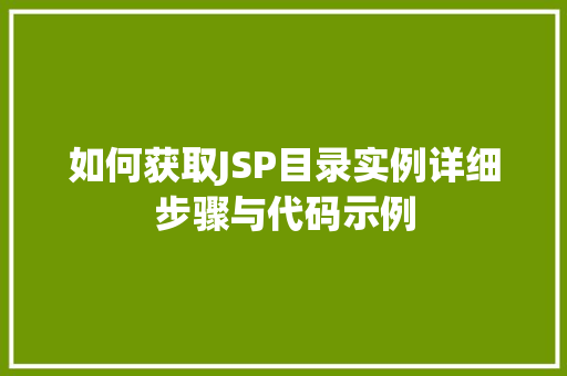 如何获取JSP目录实例详细步骤与代码示例 工作类 如何获取JSP目录实例详细步骤与代码示例 工作类
