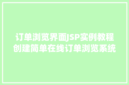 订单浏览界面JSP实例教程创建简单在线订单浏览系统