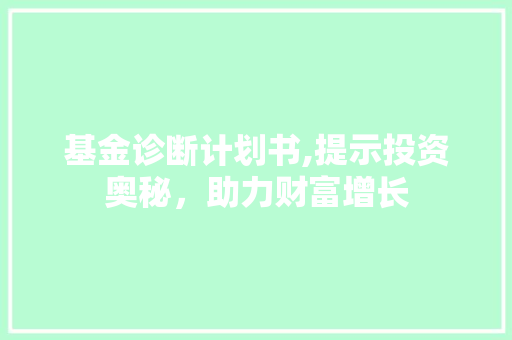 基金诊断计划书,提示投资奥秘，助力财富增长