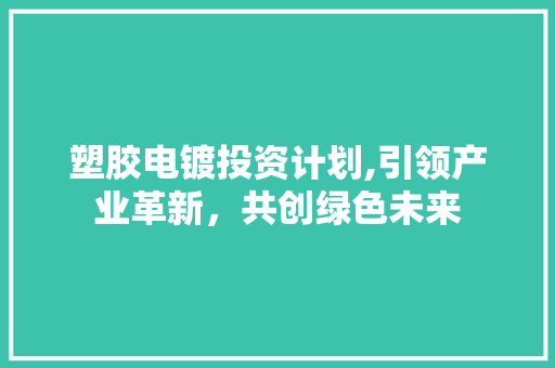 塑胶电镀投资计划,引领产业革新，共创绿色未来 采访稿
