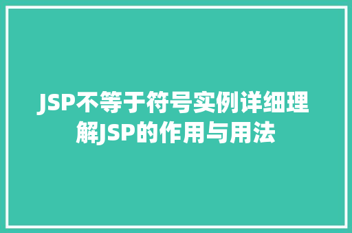 JSP不等于符号实例详细理解JSP的作用与用法