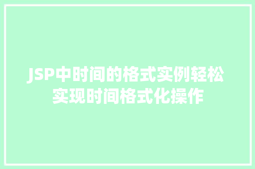 JSP中时间的格式实例轻松实现时间格式化操作