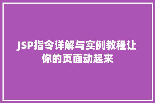 JSP指令详解与实例教程让你的页面动起来 生活感悟 JSP指令详解与实例教程让你的页面动起来 生活感悟