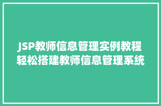 JSP教师信息管理实例教程轻松搭建教师信息管理系统 工作类 JSP教师信息管理实例教程轻松搭建教师信息管理系统 工作类