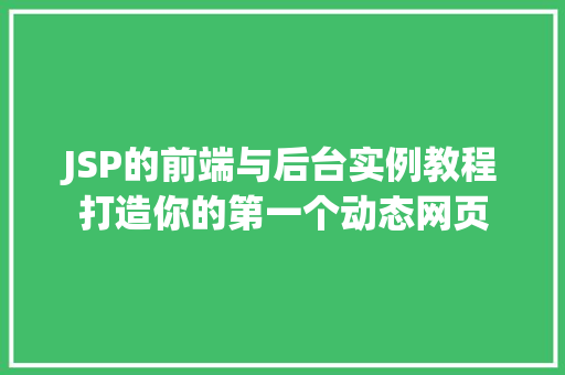 JSP的前端与后台实例教程打造你的第一个动态网页