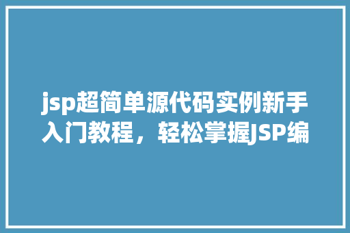 jsp超简单源代码实例新手入门教程，轻松掌握JSP编程