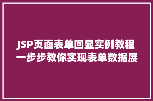 JSP页面表单回显实例教程一步步教你实现表单数据展示 生活感悟