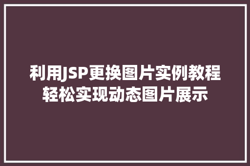 利用JSP更换图片实例教程轻松实现动态图片展示