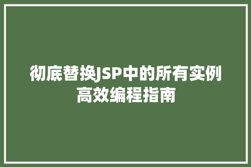彻底替换JSP中的所有实例高效编程指南 特写稿 彻底替换JSP中的所有实例高效编程指南 特写稿