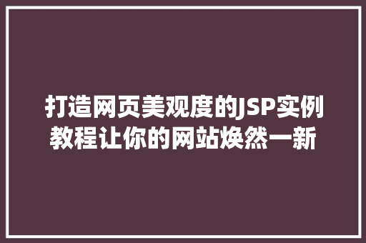 打造网页美观度的JSP实例教程让你的网站焕然一新