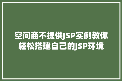 空间商不提供JSP实例教你轻松搭建自己的JSP环境 生活随笔