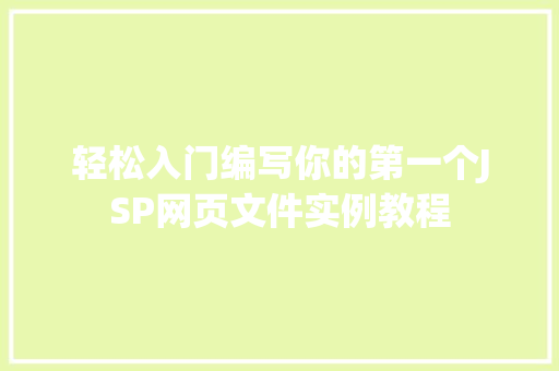 轻松入门编写你的第一个JSP网页文件实例教程