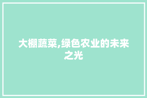 大棚蔬菜,绿色农业的未来之光